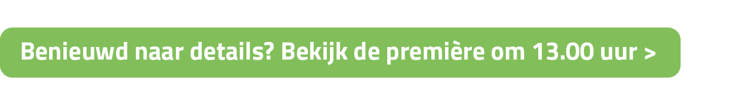 Knop met de tekst 'Benieuwd naar details? Bekijk de première om 13.00 uur'